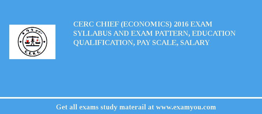 CERC Chief (Economics) 2018 Exam Syllabus And Exam Pattern, Education Qualification, Pay scale, Salary