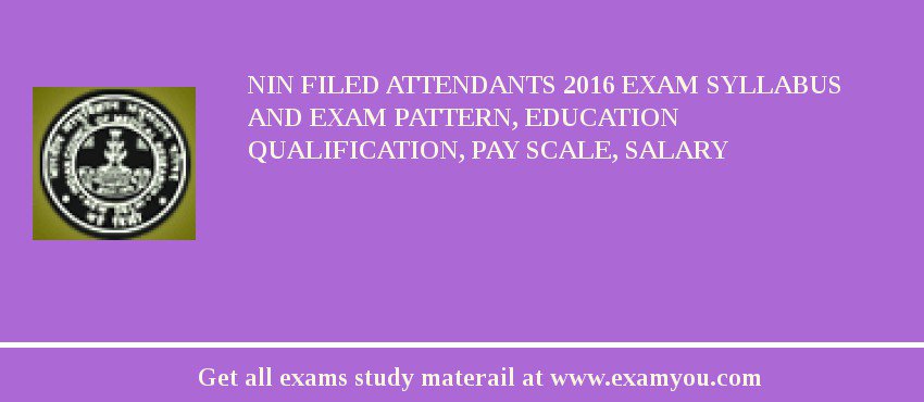 NIN Filed Attendants 2018 Exam Syllabus And Exam Pattern, Education Qualification, Pay scale, Salary