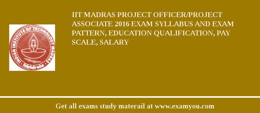 IIT Madras Project Officer/Project Associate 2018 Exam Syllabus And Exam Pattern, Education Qualification, Pay scale, Salary
