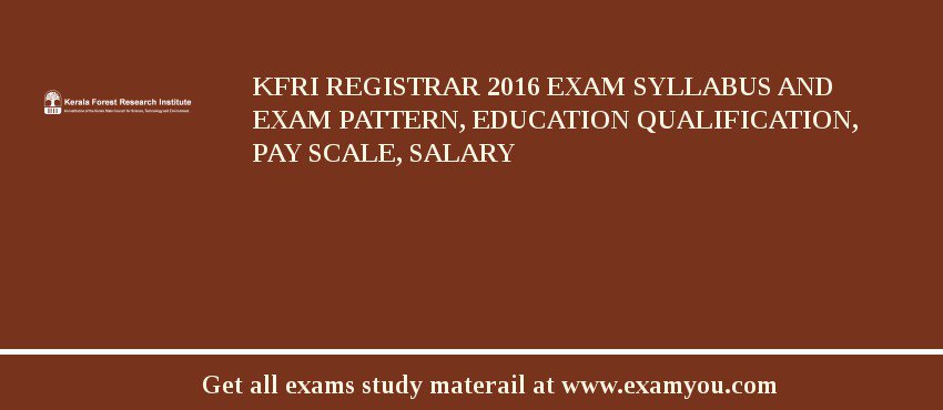 KFRI Registrar 2018 Exam Syllabus And Exam Pattern, Education Qualification, Pay scale, Salary