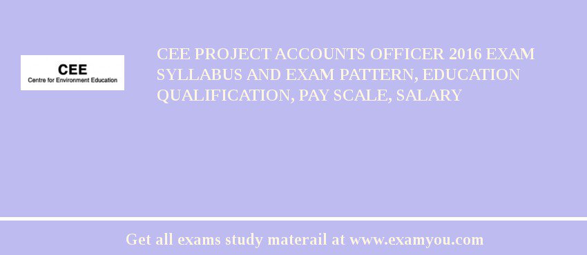CEE Project Accounts Officer 2018 Exam Syllabus And Exam Pattern, Education Qualification, Pay scale, Salary