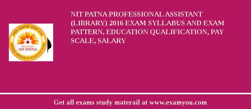 NIT Patna Professional Assistant (Library) 2018 Exam Syllabus And Exam Pattern, Education Qualification, Pay scale, Salary