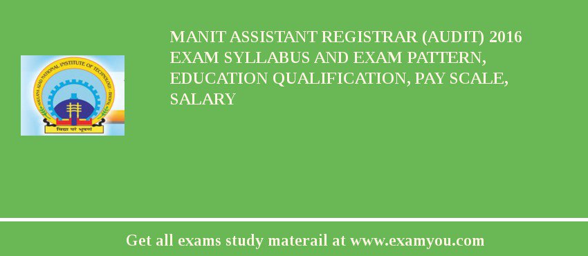 MANIT Assistant Registrar (Audit) 2018 Exam Syllabus And Exam Pattern, Education Qualification, Pay scale, Salary