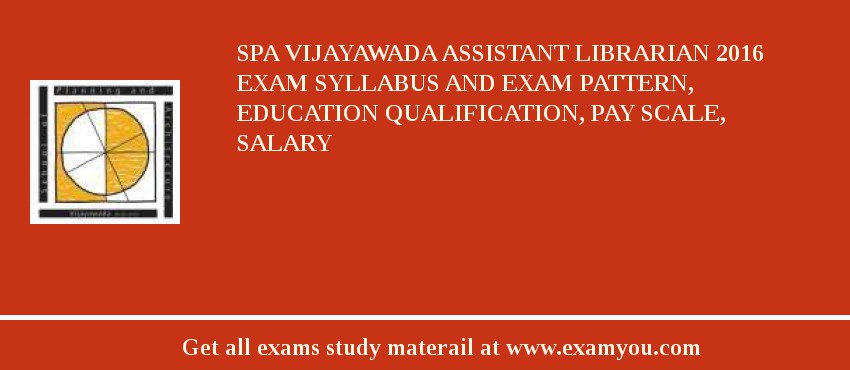 SPA Vijayawada Assistant Librarian 2018 Exam Syllabus And Exam Pattern, Education Qualification, Pay scale, Salary