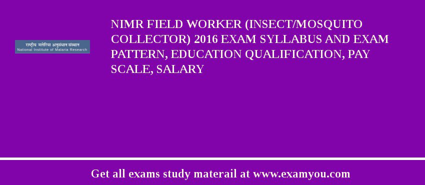 NIMR Field Worker (Insect/Mosquito Collector) 2018 Exam Syllabus And Exam Pattern, Education Qualification, Pay scale, Salary
