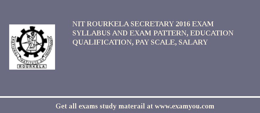 NIT Rourkela Secretary 2018 Exam Syllabus And Exam Pattern, Education Qualification, Pay scale, Salary