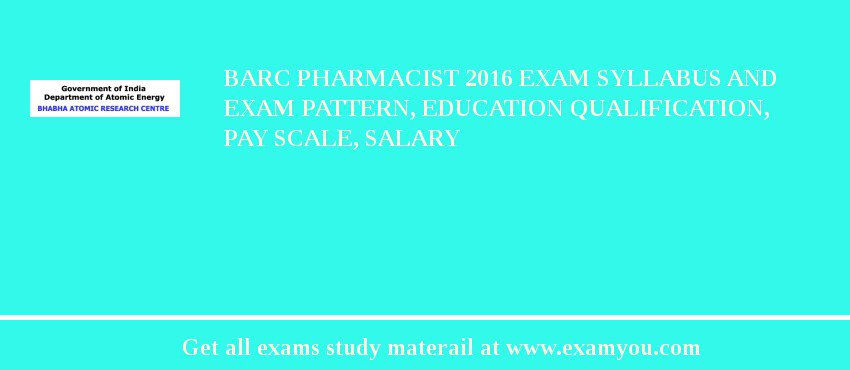 BARC Pharmacist 2018 Exam Syllabus And Exam Pattern, Education Qualification, Pay scale, Salary