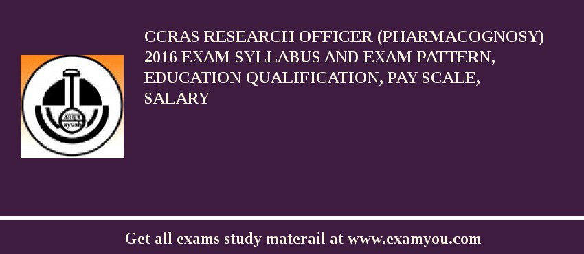 CCRAS Research Officer (Pharmacognosy) 2018 Exam Syllabus And Exam Pattern, Education Qualification, Pay scale, Salary