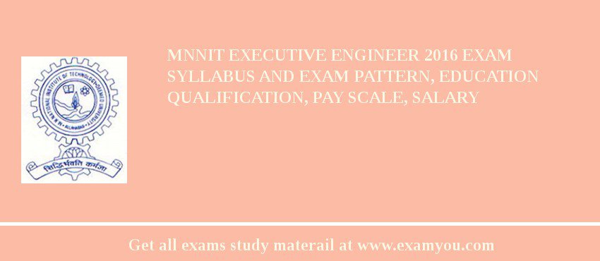 MNNIT Executive Engineer 2018 Exam Syllabus And Exam Pattern, Education Qualification, Pay scale, Salary