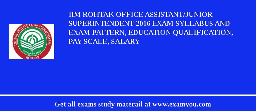 IIM Rohtak Office Assistant/Junior Superintendent 2018 Exam Syllabus And Exam Pattern, Education Qualification, Pay scale, Salary