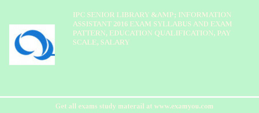 IPC Senior Library &amp; Information Assistant 2018 Exam Syllabus And Exam Pattern, Education Qualification, Pay scale, Salary