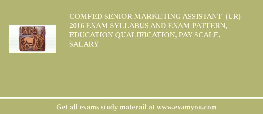 COMFED Senior Marketing Assistant  (UR) 2018 Exam Syllabus And Exam Pattern, Education Qualification, Pay scale, Salary