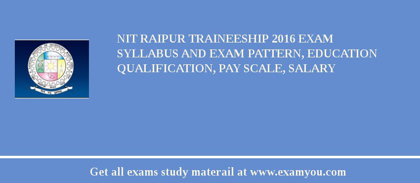 NIT Raipur Traineeship 2018 Exam Syllabus And Exam Pattern, Education Qualification, Pay scale, Salary