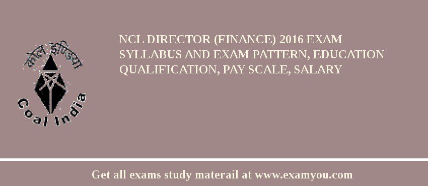 NCL Director (Finance) 2018 Exam Syllabus And Exam Pattern, Education Qualification, Pay scale, Salary