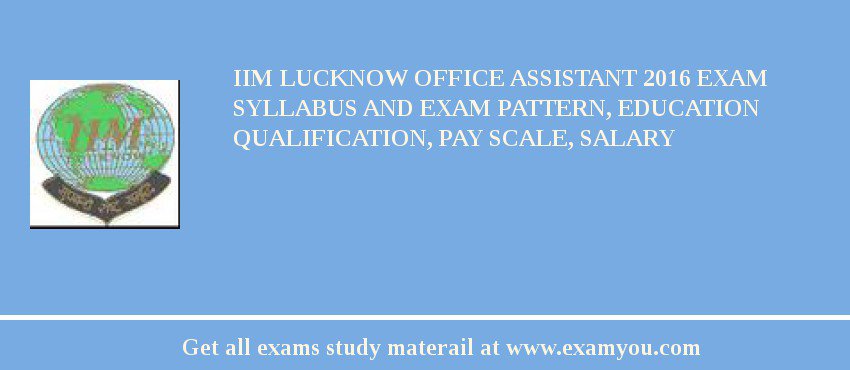 IIM Lucknow Office Assistant 2018 Exam Syllabus And Exam Pattern, Education Qualification, Pay scale, Salary