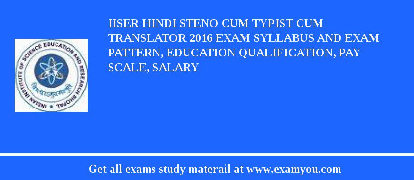 IISER Hindi Steno cum Typist cum Translator 2018 Exam Syllabus And Exam Pattern, Education Qualification, Pay scale, Salary
