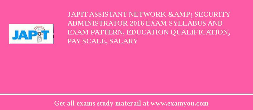 JAPIT Assistant Network &amp; Security Administrator 2018 Exam Syllabus And Exam Pattern, Education Qualification, Pay scale, Salary