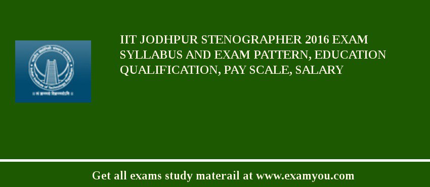 IIT Jodhpur Stenographer 2018 Exam Syllabus And Exam Pattern, Education Qualification, Pay scale, Salary