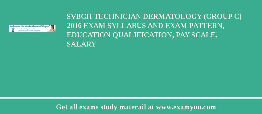 SVBCH Technician Dermatology (Group C) 2018 Exam Syllabus And Exam Pattern, Education Qualification, Pay scale, Salary