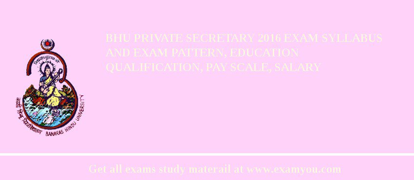 BHU Private Secretary 2018 Exam Syllabus And Exam Pattern, Education Qualification, Pay scale, Salary