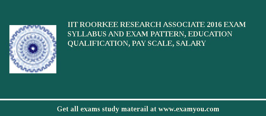 IIT Roorkee Research Associate 2018 Exam Syllabus And Exam Pattern, Education Qualification, Pay scale, Salary