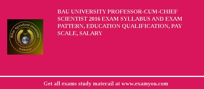 BAU University Professor-cum-Chief Scientist 2018 Exam Syllabus And Exam Pattern, Education Qualification, Pay scale, Salary