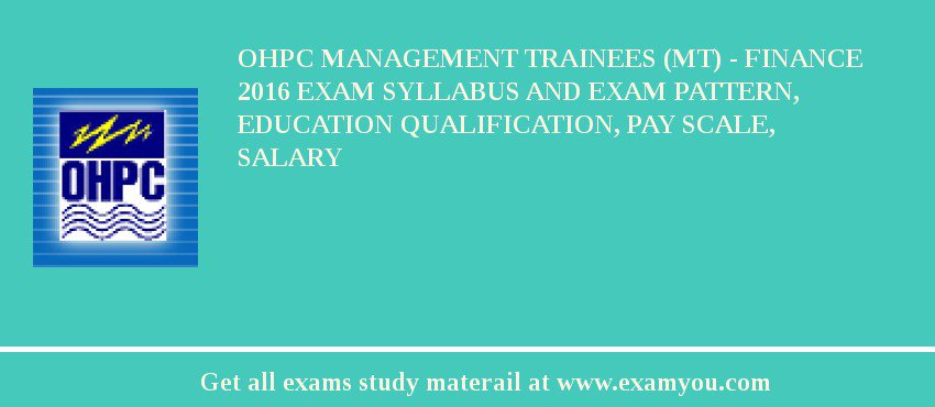 OHPC Management Trainees (MT) - Finance 2018 Exam Syllabus And Exam Pattern, Education Qualification, Pay scale, Salary