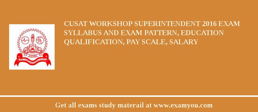 CUSAT Workshop Superintendent 2018 Exam Syllabus And Exam Pattern, Education Qualification, Pay scale, Salary