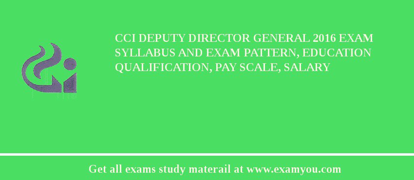 CCI Deputy Director General 2018 Exam Syllabus And Exam Pattern, Education Qualification, Pay scale, Salary