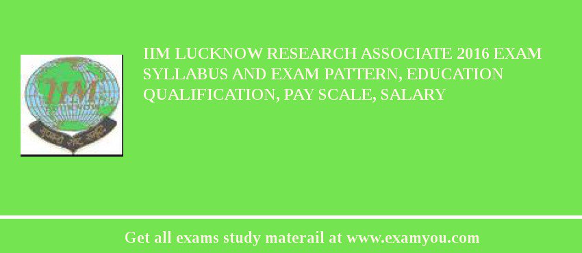 IIM Lucknow Research Associate 2018 Exam Syllabus And Exam Pattern, Education Qualification, Pay scale, Salary