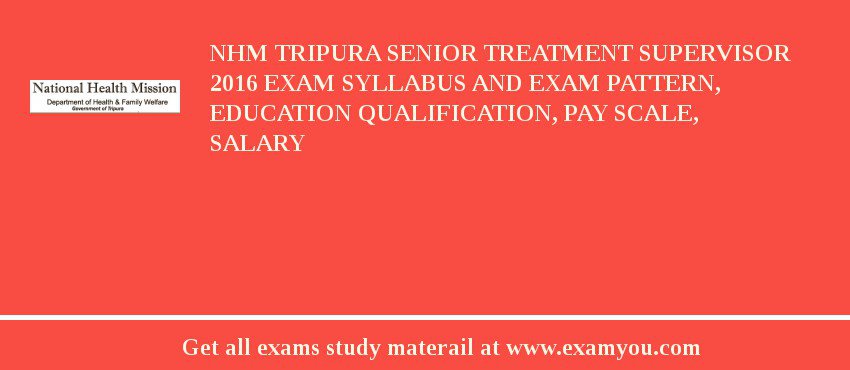 NHM Tripura Senior Treatment Supervisor 2018 Exam Syllabus And Exam Pattern, Education Qualification, Pay scale, Salary