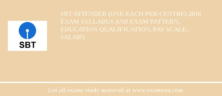 SBT Attender (One each per Centre) 2018 Exam Syllabus And Exam Pattern, Education Qualification, Pay scale, Salary