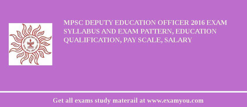 MPSC Deputy Education Officer 2018 Exam Syllabus And Exam Pattern, Education Qualification, Pay scale, Salary