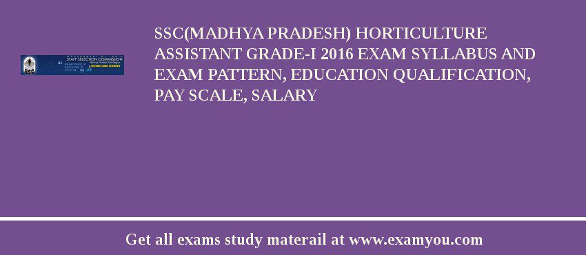 SSC(Madhya pradesh) Horticulture Assistant Grade-I 2018 Exam Syllabus And Exam Pattern, Education Qualification, Pay scale, Salary