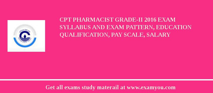 CPT Pharmacist Grade-II 2018 Exam Syllabus And Exam Pattern, Education Qualification, Pay scale, Salary