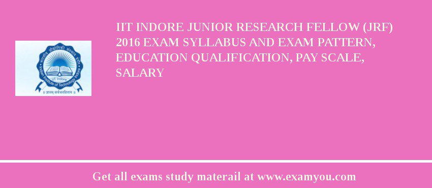 IIT Indore Junior Research Fellow (JRF) 2018 Exam Syllabus And Exam Pattern, Education Qualification, Pay scale, Salary