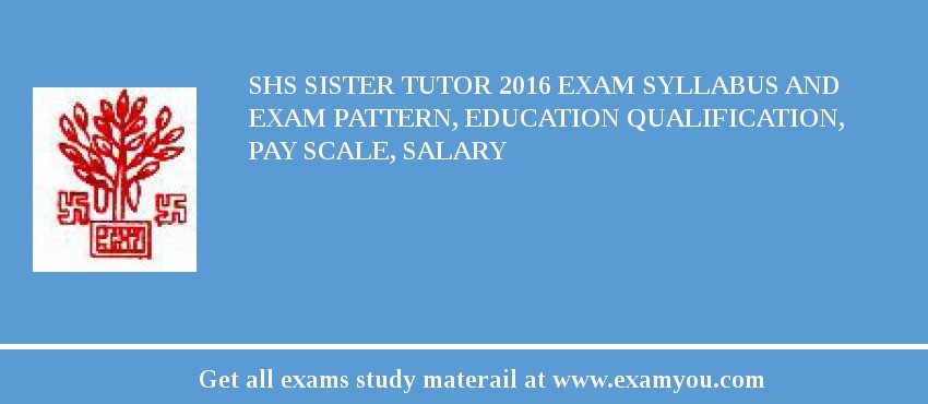 SHS Sister Tutor 2018 Exam Syllabus And Exam Pattern, Education Qualification, Pay scale, Salary