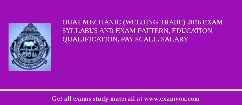OUAT Mechanic (Welding Trade) 2018 Exam Syllabus And Exam Pattern, Education Qualification, Pay scale, Salary