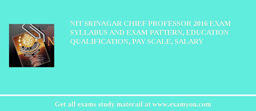 NIT Srinagar Chief Professor 2018 Exam Syllabus And Exam Pattern, Education Qualification, Pay scale, Salary
