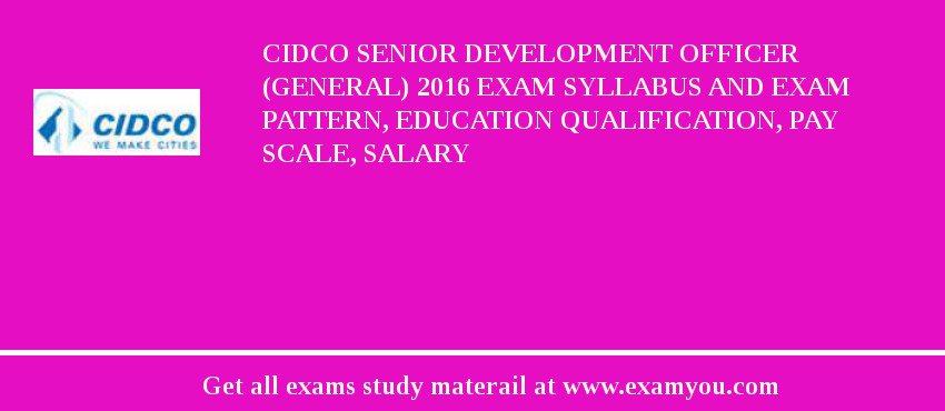 CIDCO Senior Development Officer (General) 2018 Exam Syllabus And Exam Pattern, Education Qualification, Pay scale, Salary