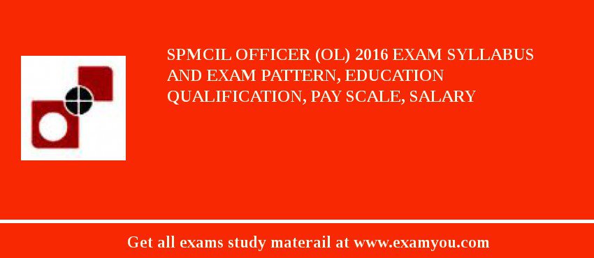 SPMCIL Officer (OL) 2018 Exam Syllabus And Exam Pattern, Education Qualification, Pay scale, Salary