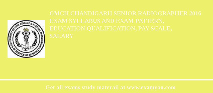 GMCH Chandigarh Senior Radiographer 2018 Exam Syllabus And Exam Pattern, Education Qualification, Pay scale, Salary