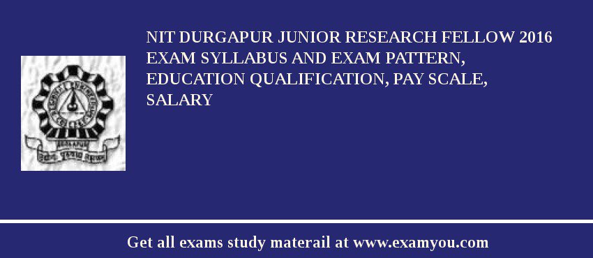 NIT Durgapur Junior Research Fellow 2018 Exam Syllabus And Exam Pattern, Education Qualification, Pay scale, Salary