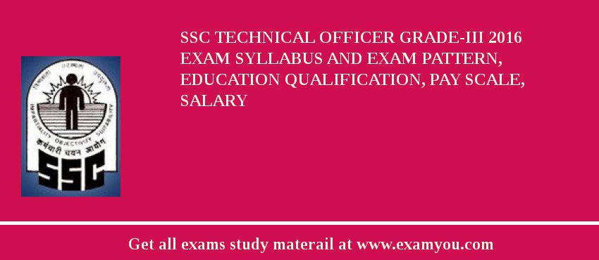 SSC Technical Officer Grade-III 2018 Exam Syllabus And Exam Pattern, Education Qualification, Pay scale, Salary