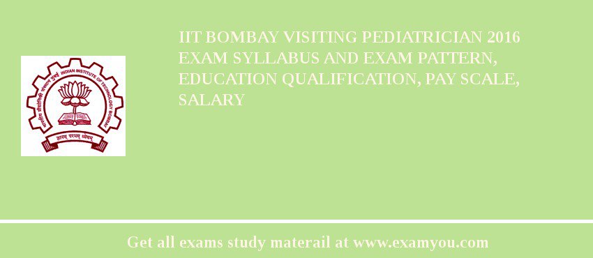 IIT Bombay Visiting Pediatrician 2018 Exam Syllabus And Exam Pattern, Education Qualification, Pay scale, Salary