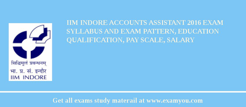 IIM Indore Accounts Assistant 2018 Exam Syllabus And Exam Pattern, Education Qualification, Pay scale, Salary
