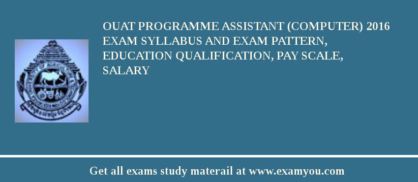 OUAT Programme Assistant (Computer) 2018 Exam Syllabus And Exam Pattern, Education Qualification, Pay scale, Salary
