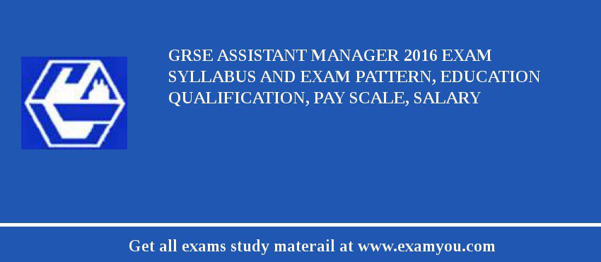 GRSE Assistant Manager 2018 Exam Syllabus And Exam Pattern, Education Qualification, Pay scale, Salary