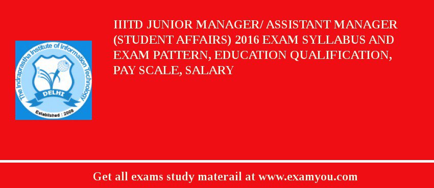 IIITD Junior Manager/ Assistant Manager (Student Affairs) 2018 Exam Syllabus And Exam Pattern, Education Qualification, Pay scale, Salary