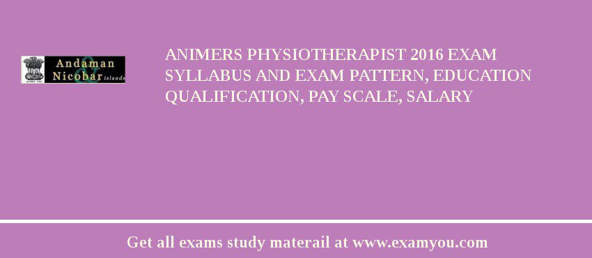 ANIMERS Physiotherapist 2018 Exam Syllabus And Exam Pattern, Education Qualification, Pay scale, Salary